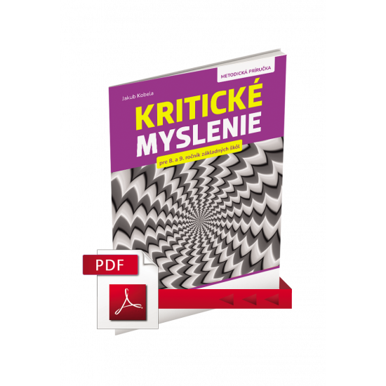 KRITICKÉ MYSLENIE PRE 8. – 9. ROČNÍK ZŠ A OSEMROČNÉ GYMNÁZIÁ – METODICKÁ PRÍRUČKA – PDF