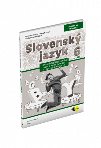 SLOVENSKÝ JAZYK PRE 6. ROČNÍK ZŠ a 1. ROČNÍK OSEMROČNÝCH GYMNÁZIÍ – METODICKÁ PRÍRUČKA 1. DIEL
