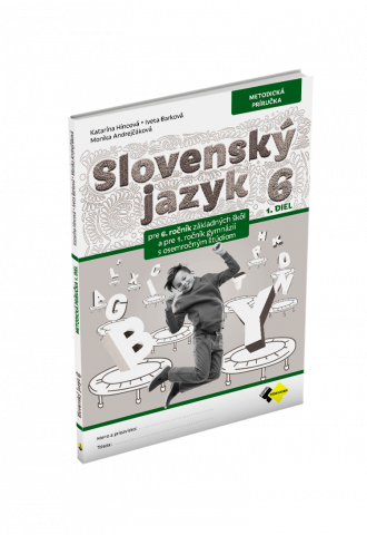 SLOVENSKÝ JAZYK PRE 6. ROČNÍK ZŠ a 1. ROČNÍK OSEMROČNÝCH GYMNÁZIÍ – METODICKÁ PRÍRUČKA 1. DIEL SLOVENSKÝ JAZYK PRE 6. ROČNÍK ZŠ a 1. ROČNÍK OSEMROČNÝCH GYMNÁZIÍ – METODICKÁ PRÍRUČKA 1. DIEL