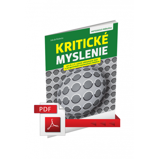 KRITICKÉ MYSLENIE PRE 6. – 7. ROČNÍK ZŠ A OSEMROČNÉ GYMNÁZIÁ – METODICKÁ PRÍRUČKA – PDF