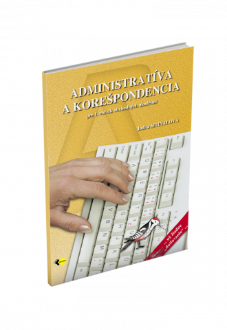 ADMINISTRATÍVA A KOREŠPONDENCIA pre 1. ročník obchodných akadémií ADMINISTRATÍVA A KOREŠPONDENCIA pre 1. ročník obchodných akadémií