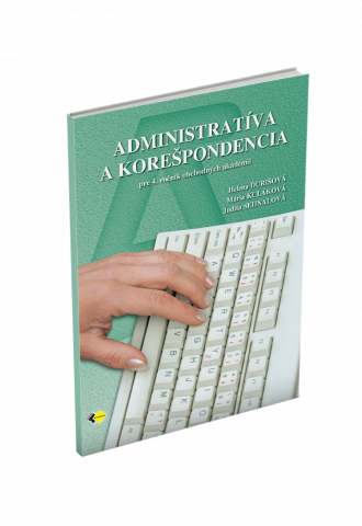 ADMINISTRATÍVA A KOREŠPONDENCIA pre 4. ročník obchodných akadémií ADMINISTRATÍVA A KOREŠPONDENCIA pre 4. ročník obchodných akadémií