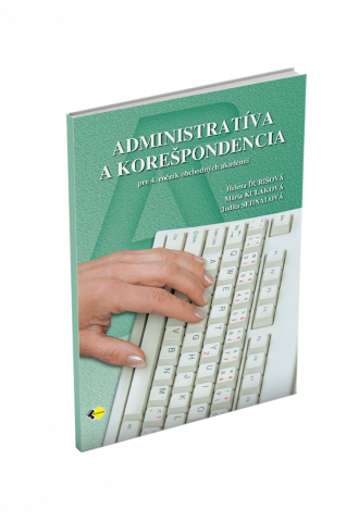 ADMINISTRATÍVA A KOREŠPONDENCIA pre 4. ročník obchodných akadémií ADMINISTRATÍVA A KOREŠPONDENCIA pre 4. ročník obchodných akadémií