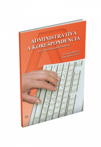 ADMINISTRATÍVA A KOREŠPONDENCIA pre 2. ročník obchodných akadémií ADMINISTRATÍVA A KOREŠPONDENCIA pre 2. ročník obchodných akadémií