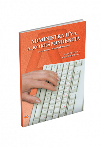 ADMINISTRATÍVA A KOREŠPONDENCIA pre 2. ročník obchodných akadémií ADMINISTRATÍVA A KOREŠPONDENCIA pre 2. ročník obchodných akadémií