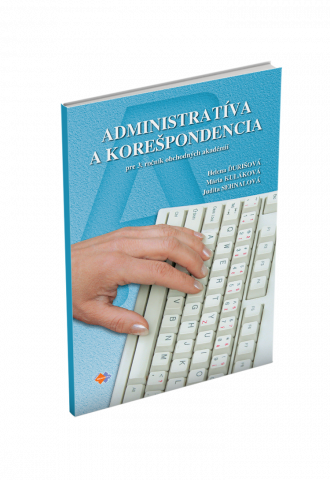 ADMINISTRATÍVA A KOREŠPONDENCIA pre 3. ročník obchodných akadémií ADMINISTRATÍVA A KOREŠPONDENCIA pre 3. ročník obchodných akadémií
