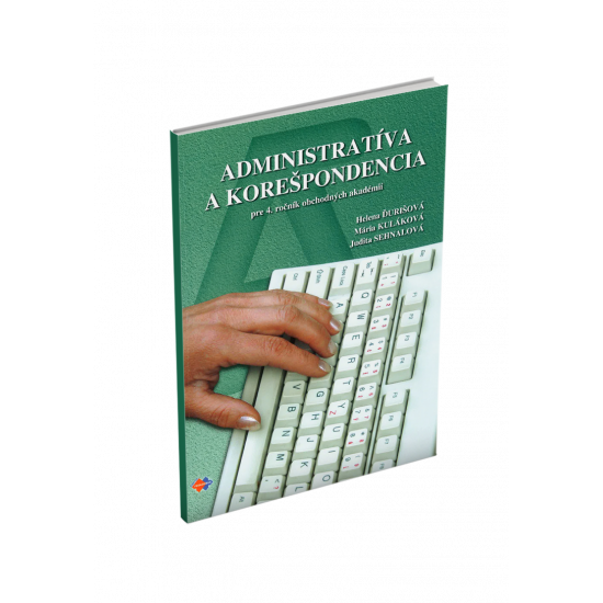 ADMINISTRATÍVA A KOREŠPONDENCIA pre 4. ročník obchodných akadémií ADMINISTRATÍVA A KOREŠPONDENCIA pre 4. ročník obchodných akadémií