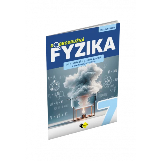 DOBRODRUŽNÁ FYZIKA PRE 7. ROČNÍK ZŠ A 2. ROČNÍK GYMNÁZIÍ S OSEMROČNÝM ŠTÚDIOM DOBRODRUŽNÁ FYZIKA PRE 7. ROČNÍK ZŠ A 2. ROČNÍK GYMNÁZIÍ S OSEMROČNÝM ŠTÚDIOM