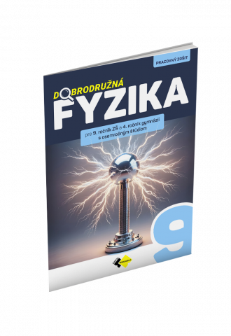DOBRODRUŽNÁ FYZIKA PRE 9. ROČNÍK ZŠ A 4. ROČNÍK GYMNÁZIÍ S OSEMROČNÝM ŠTÚDIOM DOBRODRUŽNÁ FYZIKA PRE 9. ROČNÍK ZŠ A 4. ROČNÍK GYMNÁZIÍ S OSEMROČNÝM ŠTÚDIOM
