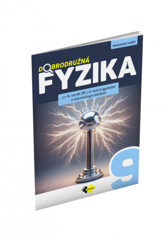 DOBRODRUŽNÁ FYZIKA PRE 9. ROČNÍK ZŠ A 4. ROČNÍK GYMNÁZIÍ S OSEMROČNÝM ŠTÚDIOM DOBRODRUŽNÁ FYZIKA PRE 9. ROČNÍK ZŠ A 4. ROČNÍK GYMNÁZIÍ S OSEMROČNÝM ŠTÚDIOM