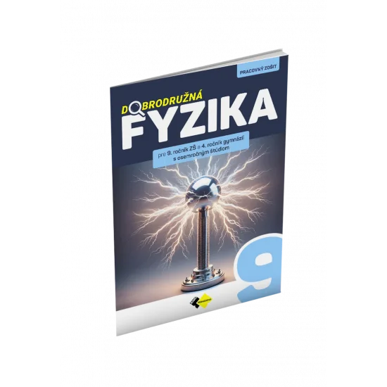 DOBRODRUŽNÁ FYZIKA PRE 9. ROČNÍK ZŠ A 4. ROČNÍK GYMNÁZIÍ S OSEMROČNÝM ŠTÚDIOM DOBRODRUŽNÁ FYZIKA PRE 9. ROČNÍK ZŠ A 4. ROČNÍK GYMNÁZIÍ S OSEMROČNÝM ŠTÚDIOM