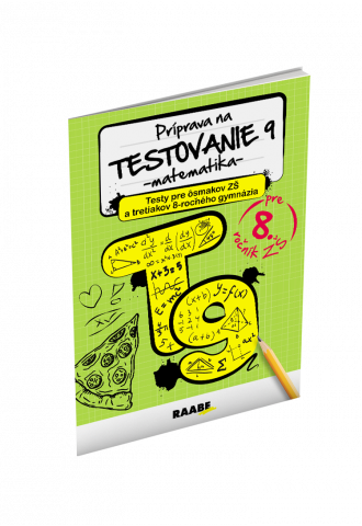 PRÍPRAVA NA TESTOVANIE 9 – MATEMATIKA – TESTY PRE ôsmakov ZŠ a tretiakov 8-ročného gymnázia